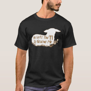 He left the 99 to rescue me T-Shirt