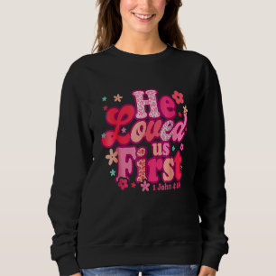He Loved Us First Bible 1 John 419 Valentines Day  Sweatshirt