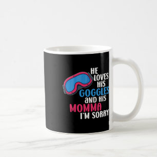 He Loves His Goggles And His Mummy I'm Sorry Coffee Mug