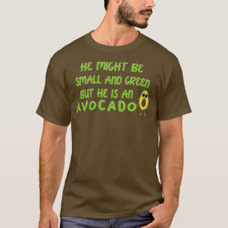 He might be small and green but he is an avocado T-Shirt