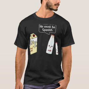 He Must Be Spanish Milk Soy Milk T-Shirt