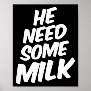 He Need Some Milk _ Funny Quotes Poster