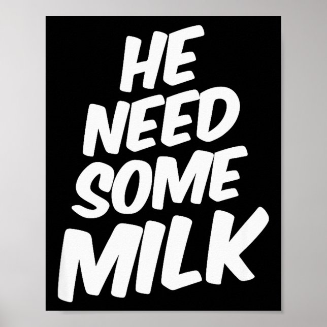 He Need Some Milk _ Funny Quotes  Poster (Front)