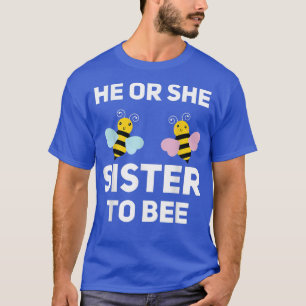 He Or She Sister To Bee Matching Baby Gender Revea T-Shirt