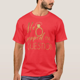 He Popped The Question Bride Gift Bachelorette Wed T-Shirt