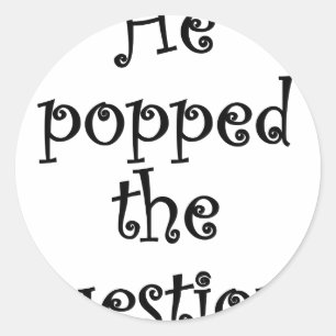 He Popped the Question! Classic Round Sticker