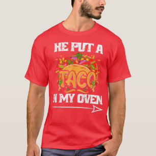 He Put A Taco In My Oven Funny Pregnancy Cinco De T-Shirt