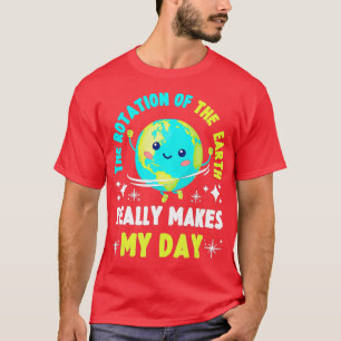 he Rotation Of he Earth Makes My Day Funny Scienc T-Shirt