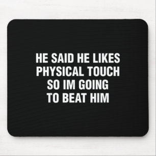 He Said He Likes Physical Touch Funny Sarcastic Mouse Pad