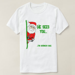He Sees You... (For Goodness Sake) Santa T-Shirt