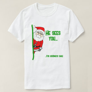 He Sees You... (For Goodness Sake) Santa T-Shirt