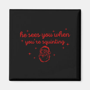 He Sees You When You’re Squinting Santa Funny Quot Magnet