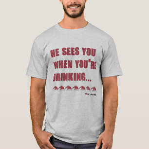 He Sees You When You're Drinking T-Shirt