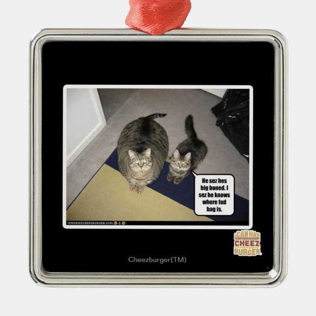 He sez hes big boned. metal ornament (Front)