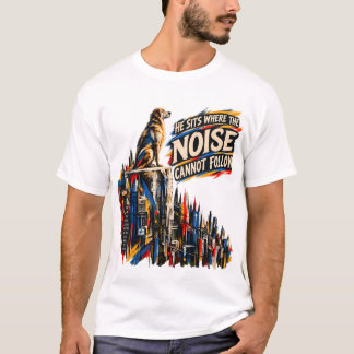 He Sits Where the Noise Cannot Follow Dog Inspirat T-Shirt
