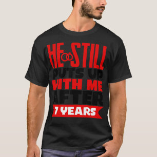 He Still Puts Up With Me After Seven Years T-Shirt