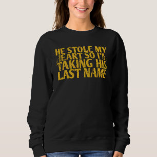 He Stole My Heart So I'm Taking His Last For Bride Sweatshirt