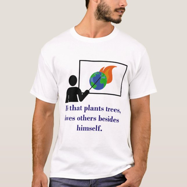 He That Plants Trees - Climate Change Quote  T-Shirt (Front)