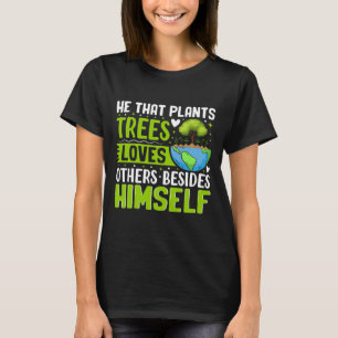 He That Plants Trees Loves Others Besides Himself  T-Shirt