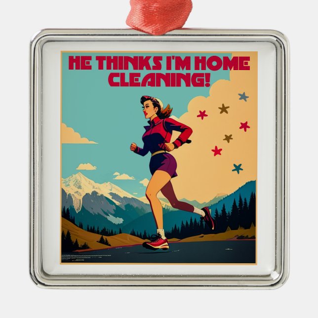 He Thinks I'm Home Cleaning Sassy Runner Metal Ornament (Front)