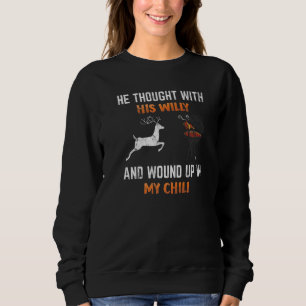 He Thought With His Willy And Wound Up In My Chili Sweatshirt