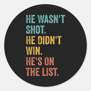 He Wasn't Shot He Didn't Win He's On The List Funn Classic Round Sticker