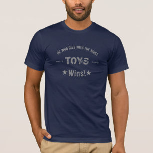He Who Dies With The Most TOYS Wins! Customise T-Shirt