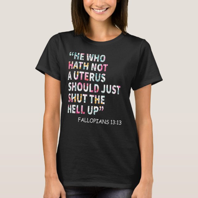 He Who Hath Not A Uterus Shoud Just Shut The Hell  T-Shirt (Front)