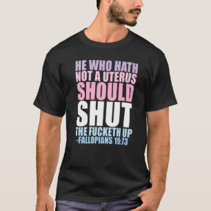 He Who Hath Not A Uterus   T-Shirt