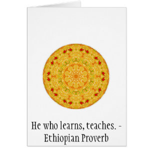 He who learns, teaches. - Ethiopian Proverb