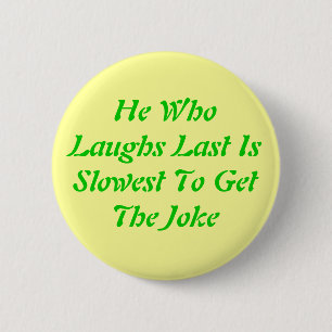 He WhoLaughs Last IsSlowest To GetThe Joke 6 Cm Round Badge