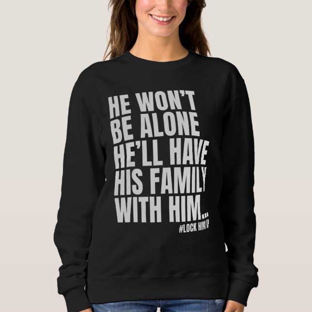 He Wont Be Alone   Lock Him Up Sweatshirt (Front)