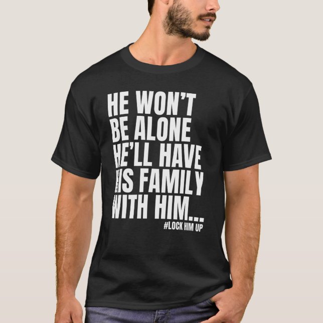 He Wont Be Alone   Lock Him Up T-Shirt (Front)