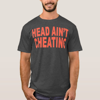 Head Ain't Cheating Funny Sarcasm T-Shirt