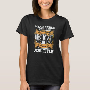 Head Baker Because Miracle Worker Isn't Job Title  T-Shirt