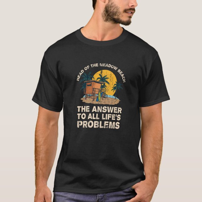 Head Of The Meadow Beach Answer To All Life's Prob T-Shirt (Front)