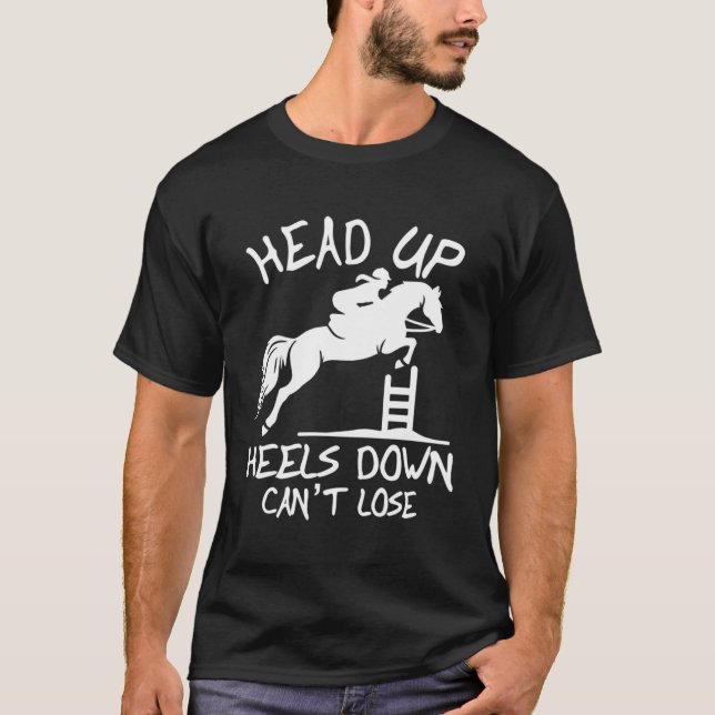 Head Up Heels Down Can t Lose  Show Jumping T-Shirt (Front)