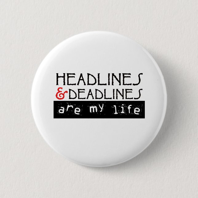 Headlines and Deadlines Are my Life 6 Cm Round Badge (Front)