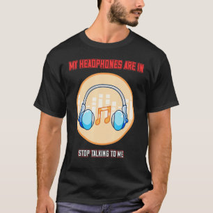 Headphones Are In Stop Talking  Quote Sarcastic T-Shirt
