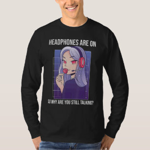 Headphones Are On So Why Are You Talking T-Shirt