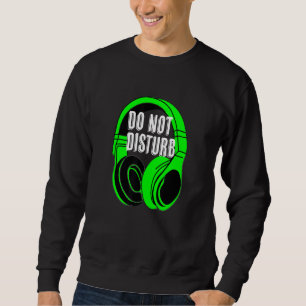 Headphones Do Not Disturb Gamer Or Music Sweatshirt