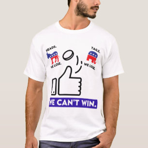 Heads We Lose, Tails We Lose, We Can't Win T-Shirt