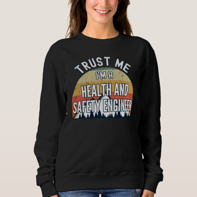 Health And Safety Engineer  Trust Me I'm a Health Sweatshirt (Front)