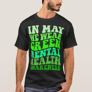 Health Awareness In May We Wear Green Mental Healt T-Shirt