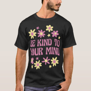 Health Be Kind To Your Mind  T-Shirt
