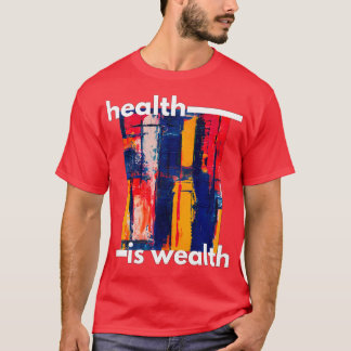 Health Is Wealth 4 T-Shirt