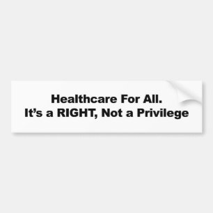 Healthcare for All, A Right, Not a Privilege Bumper Sticker