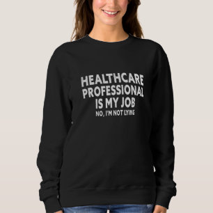 Healthcare Professional Is My Job Funny April Fool Sweatshirt