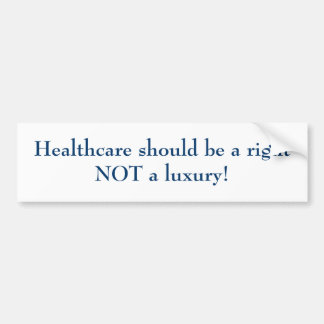 Healthcare should be a right NOT a luxury! Bumper Sticker