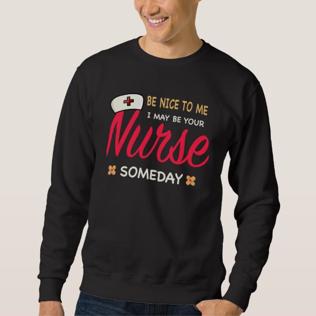 Healthcare Worker  Be nice to me I maybe your Nurs Sweatshirt (Front)